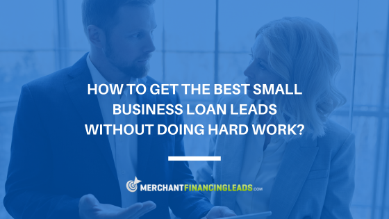 How to Get the Best Small Business Loan Leads without Doing Hard Work?