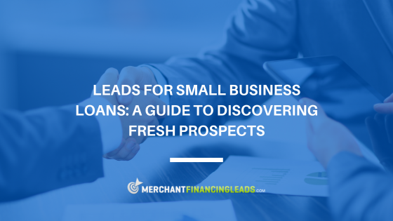 Leads for Small Business Loans: A Guide to Discovering Fresh Prospects