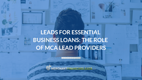 Leads for Essential Business Loans: The Role of MCA Lead Providers