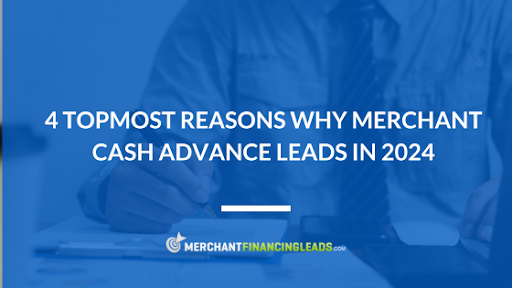 4 Topmost Reasons Why Merchant Cash Advance Leads in 2024