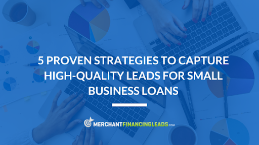 5 Proven Strategies to Capture High-Quality Leads for Small Business Loans