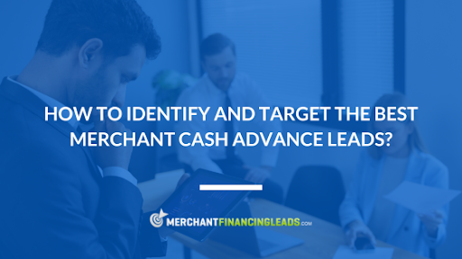 How to Identify and Target the Best Merchant Cash Advance Leads?