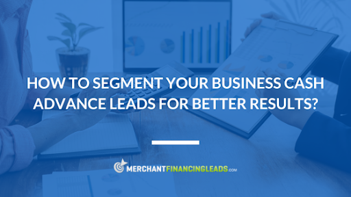 How to Segment Your Business Cash Advance Leads for Better Results