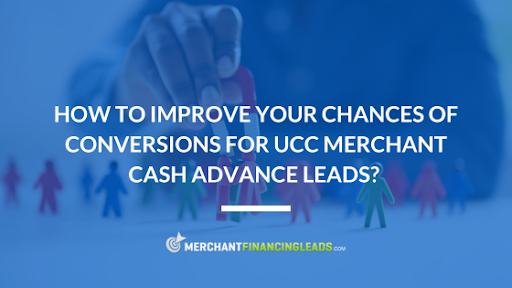 How to Improve Your Chances of Conversions for UCC Merchant Cash Advance Leads?