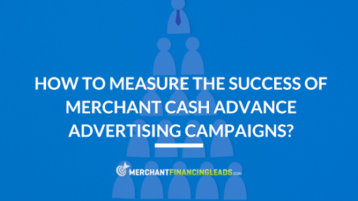 How to Measure the Success of Merchant Cash Advance Advertising Campaigns?