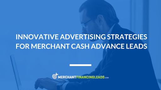 Innovative Advertising Strategies for Merchant Cash Advance Leads