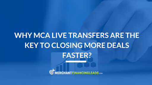 Why MCA Live Transfers Are the Key to Closing More Deals Faster?