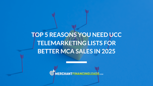 Top 5 Reasons You Need UCC Telemarketing Lists for Better MCA Sales in 2025